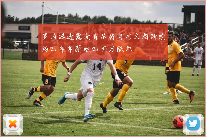 罗马诺透露麦肯尼将与尤文图斯续约四年年薪达四百万欧元