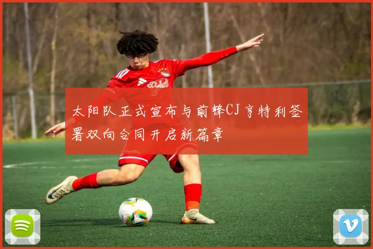 太阳队正式宣布与前锋CJ亨特利签署双向合同开启新篇章