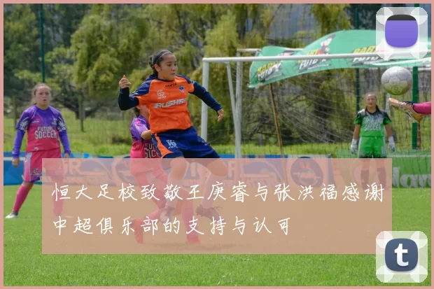 恒大足校致敬王庚睿与张洪福感谢中超俱乐部的支持与认可