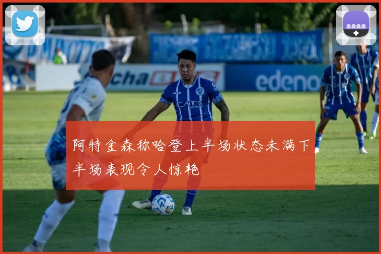 阿特金森称哈登上半场状态未满下半场表现令人惊艳