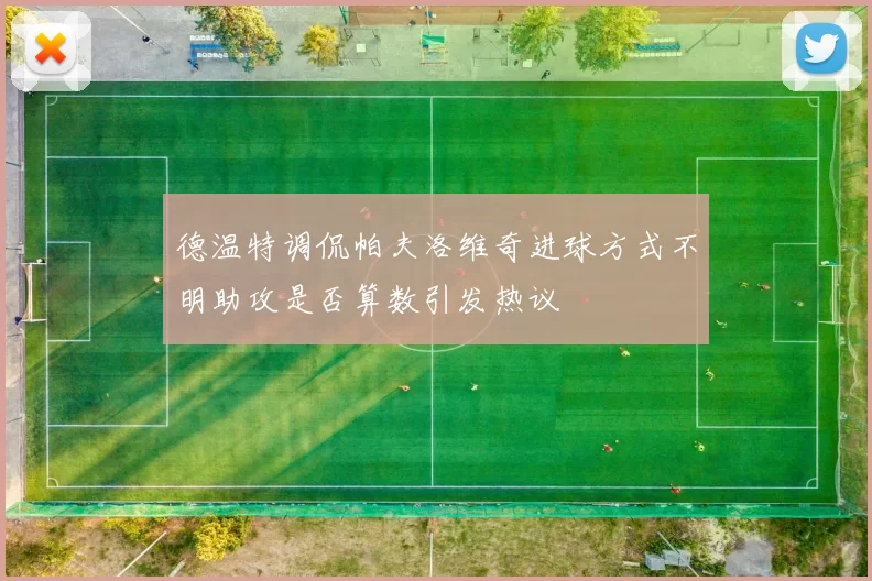 德温特调侃帕夫洛维奇进球方式不明助攻是否算数引发热议