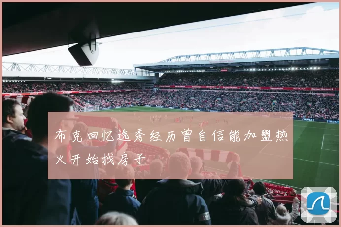 布克回忆选秀经历曾自信能加盟热火开始找房子
