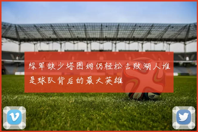 绿军缺少塔图姆仍轻松击败湖人谁是球队背后的最大英雄